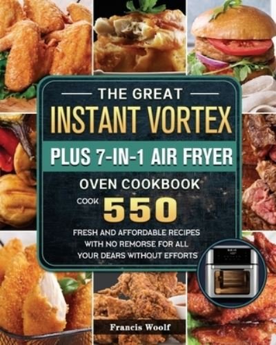 Francis Woolf · The Great Instant Vortex Plus 7-in-1 Air Fryer Oven Cookbook (Paperback Bog) (2021)