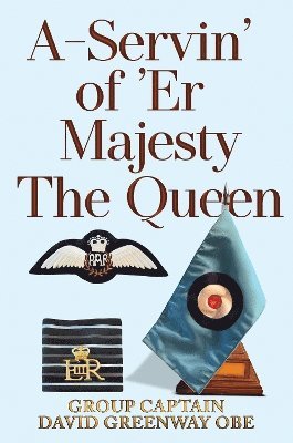 Group Captain David Greenway OBE · A-Servin' of 'Er Majesty the Queen (Paperback Book) (2024)