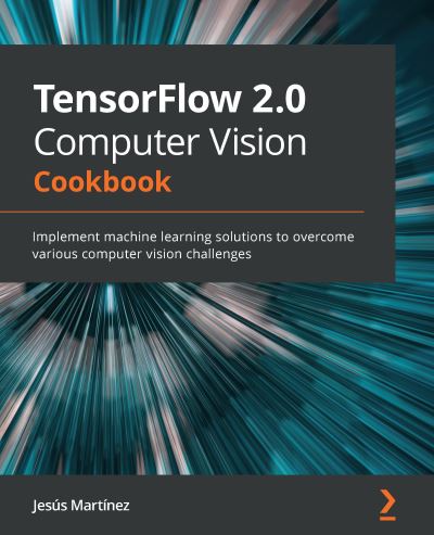 Cover for Jesus Martinez · TensorFlow 2.0 Computer Vision Cookbook: Implement machine learning solutions to overcome various computer vision challenges (Paperback Book) (2021)