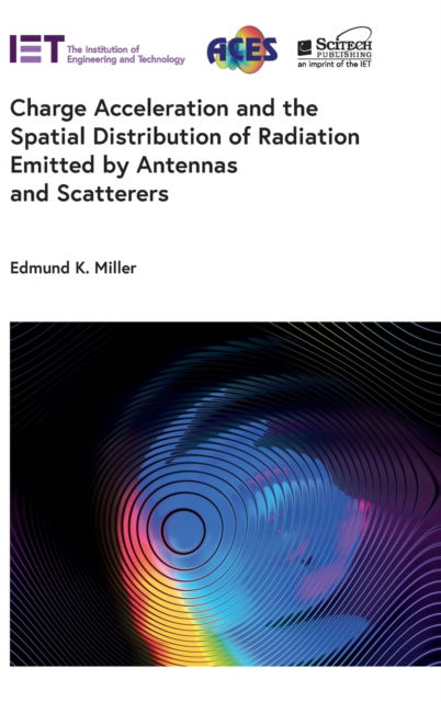 Charge Acceleration and the Spatial Distribution of Radiation Emitted by Antennas and Scatterers - Electromagnetic Waves - Miller, Edmund K. (Retired from Los Alamos National Laboratory, USA) - Bücher - Institution of Engineering and Technolog - 9781839538131 - 30. Mai 2023