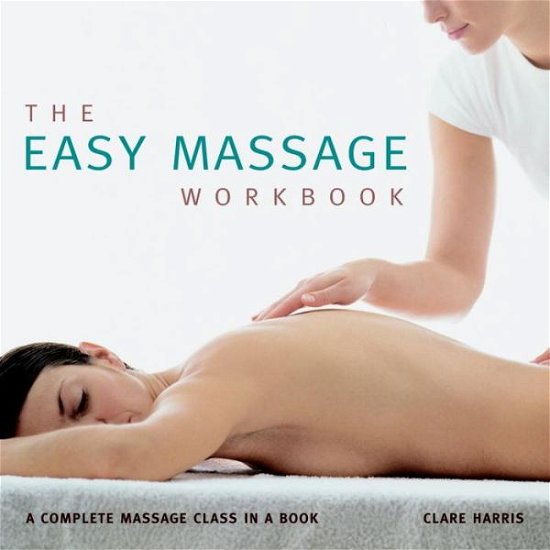 Cover for Clare Harris · The Easy Massage Workbook: A complete Massage Class in a Book (Paperback Book) (2010)