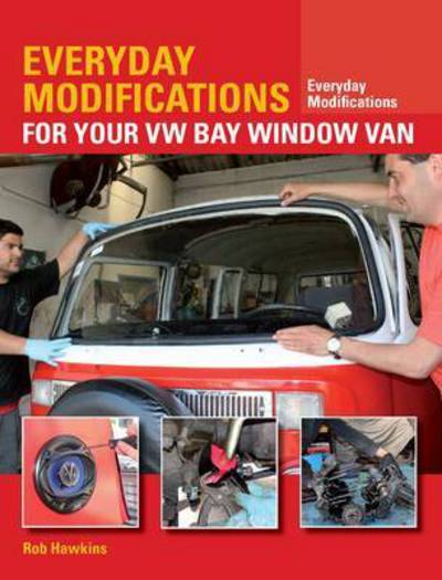 Cover for Rob Hawkins · Everyday Modifications for Your VW Bay Window Van: How to Make Your Classic Van Easier to Live With and Enjoy - Everyday Modifications (Paperback Book) (2015)