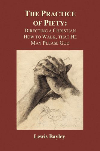 Cover for Lewis Bayly · Practice of Piety: Directing a Christian How to Walk, That He May Please God (Paperback) (Taschenbuch) (2009)