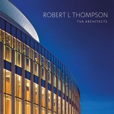Cover for Thompson, Robert L, FAIA · Robert L Thompson: TVA Architects (Hardcover Book) (2022)
