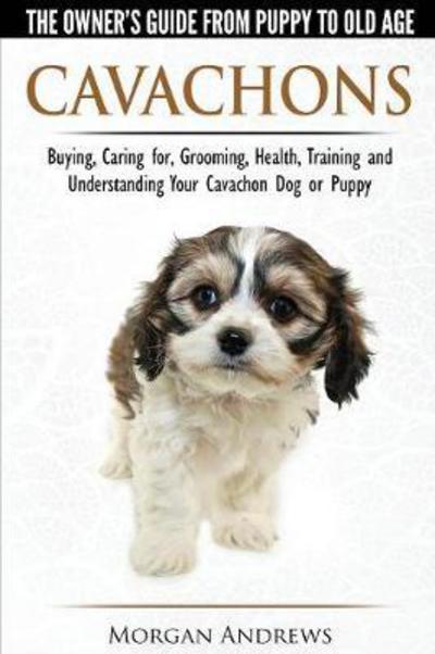 Cover for Morgan Andrews · Cavachons - The Owner's Guide from Puppy to Old Age - Choosing, Caring For, Grooming, Health, Training and Understanding Your Cavachon Dog or Puppy (Paperback Book) (2017)