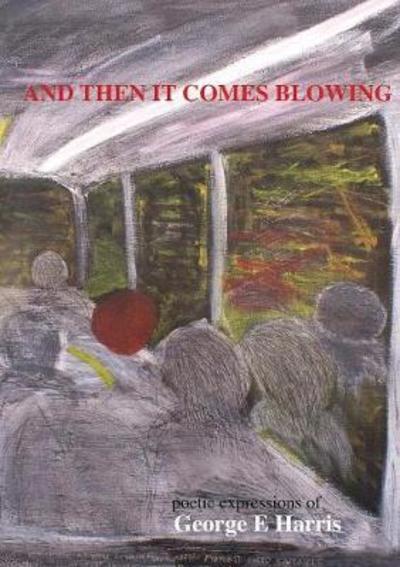 Cover for George E Harris · AND THEN IT COMES BLOWING poetice expression of George Harris (Paperback Bog) (2017)