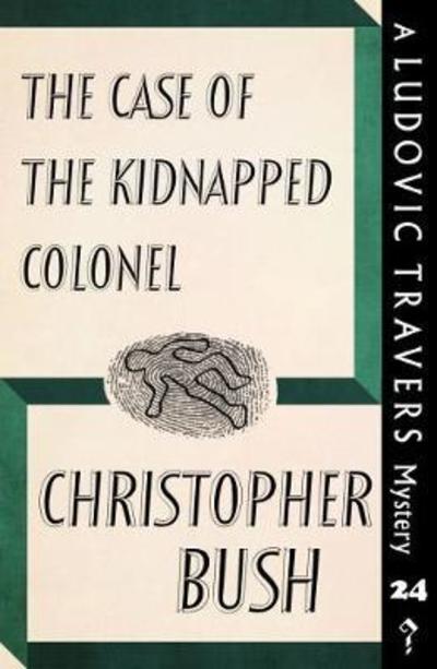 Cover for Christopher Bush · The Case of the Kidnapped Colonel: A Ludovic Travers Mystery - The Ludovic Travers Mysteries (Paperback Book) [New edition] (2018)