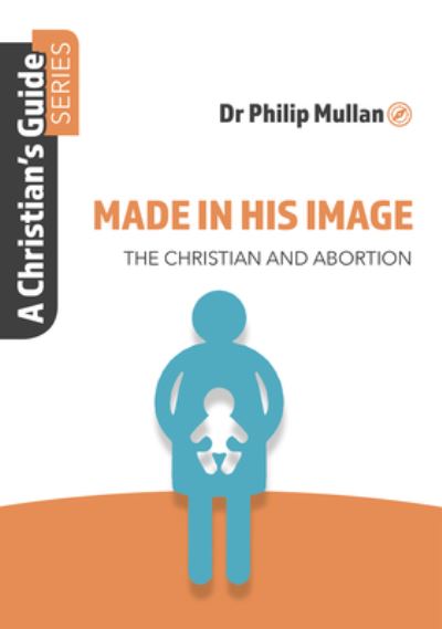 Made in His Image: A Christian's Guide Series - Dr Philip Mullan - Książki - John Ritchie Ltd - 9781914273131 - 8 listopada 2021