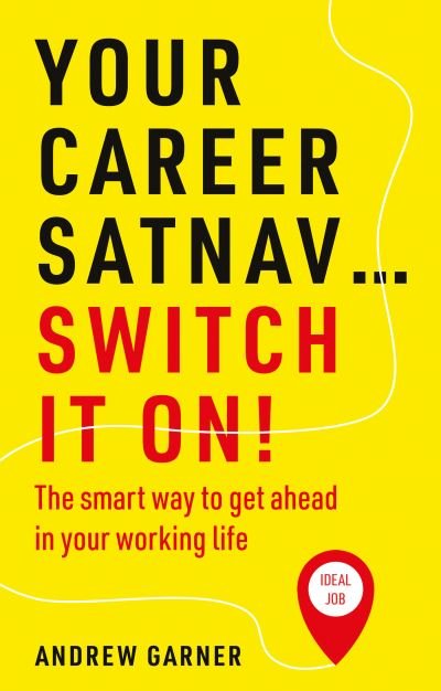 Cover for Andrew Garner · Your Career Satnav... Switch it On!: The smart way to get ahead in your working life (Paperback Book) (2022)