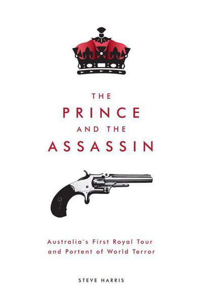 Cover for Steve Harris · The Prince and the Assassin: Australia's First Royal Tour and Portent of World Terror (Paperback Bog) (2017)