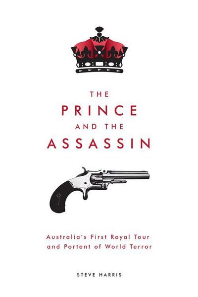 Cover for Steve Harris · The Prince and the Assassin: Australia's First Royal Tour and Portent of World Terror (Pocketbok) (2017)