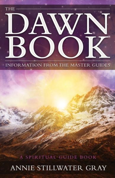 The Dawn Book: Information from the Master Guides a Spiritual Guide Book - Gray, Annie Stillwater (Annie Stillwater Gray) - Książki - Ozark Mountain Publishing - 9781940265131 - 1 czerwca 2016