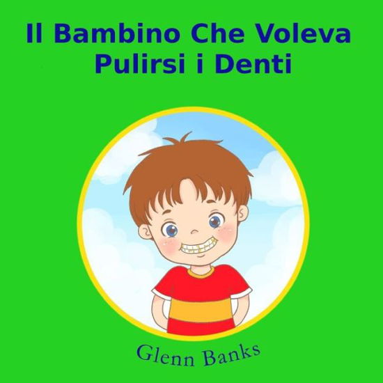 Il Bambino Che Voleva Pulirsi I Denti - Glenn Banks Dds - Books - B-Bright Publishing - 9781943417131 - July 4, 2016