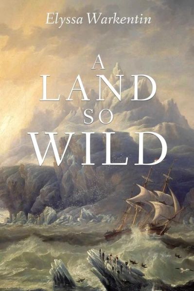 Cover for Elyssa Warkentin · A Land So Wild (Paperback Book) (2018)
