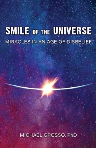 Cover for Michael Grosso · Smile of the Universe: Miracles in an Age of Disbelief (Paperback Book) (2020)