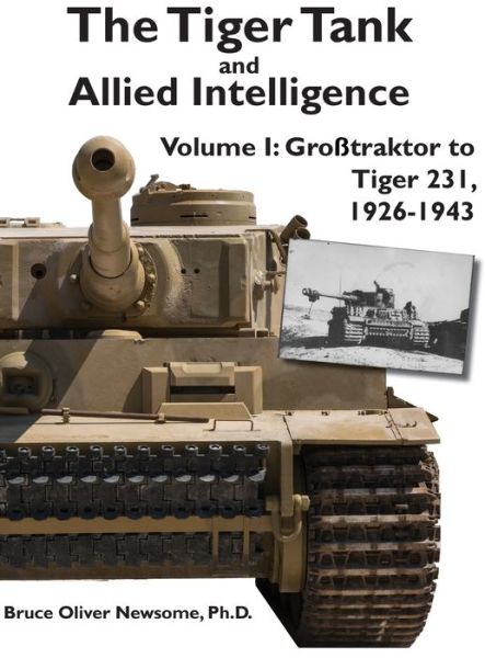 Cover for Bruce Oliver Newsome · The Tiger Tank and Allied Intelligence: Grosstraktor to Tiger 231, 1926-1943 - The Tiger Tank and Allied Intelligence (Hardcover Book) (2020)