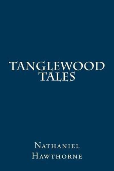 Tanglewood Tales - Nathaniel Hawthorne - Boeken - Createspace Independent Publishing Platf - 9781982098131 - 29 december 2017