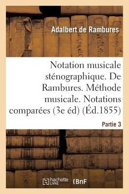 Cover for Adalbert de Rambures · Notation Musicale Stenographique. de Rambures. Methode Musicale. Notations Comparees Partie 3 (Paperback Bog) (2016)