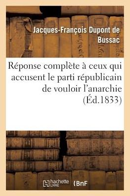 Cover for DuPont de Bussac · Reponse Complete A Ceux Qui Accusent Le Parti Republicain de Vouloir l'Anarchie (Paperback Book) (2016)