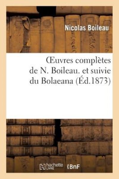 Oeuvres Completes De N. Boileau. et Suivie Du Bolaeana - Boileau-n - Böcker - Hachette Livre - Bnf - 9782012167131 - 1 april 2013