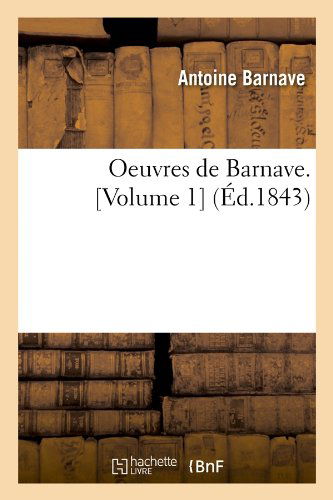 Cover for Antoine Barnave · Oeuvres De Barnave. [volume 1] (Ed.1843) (French Edition) (Paperback Book) [French edition] (2012)