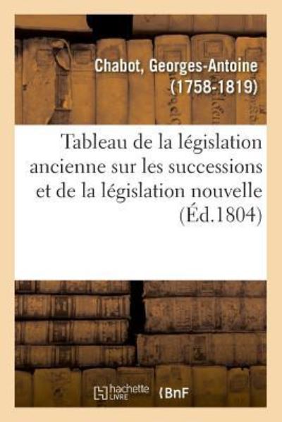 Cover for Georges-Antoine Chabot · Tableau de la Legislation Ancienne Sur Les Successions Et de la Legislation Nouvelle (Paperback Book) (2018)