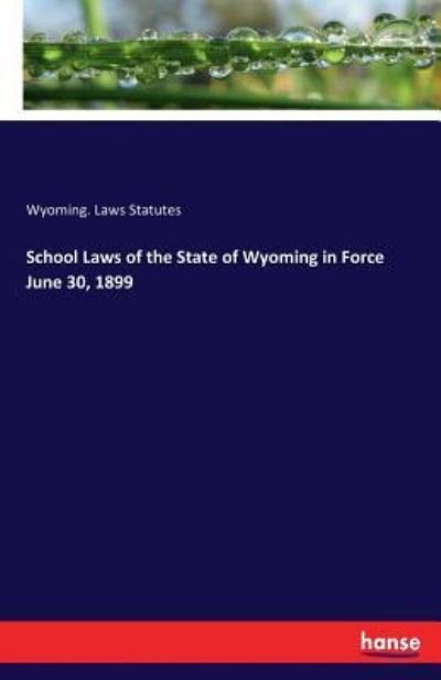 Cover for Wyoming Laws Statutes · School Laws of the State of Wyoming in Force June 30, 1899 (Paperback Book) (2017)