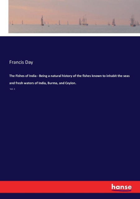 Cover for Francis Day · The Fishes of India - Being a natural history of the fishes known to inhabit the seas and fresh waters of India, Burma, and Ceylon. (Paperback Book) (2017)