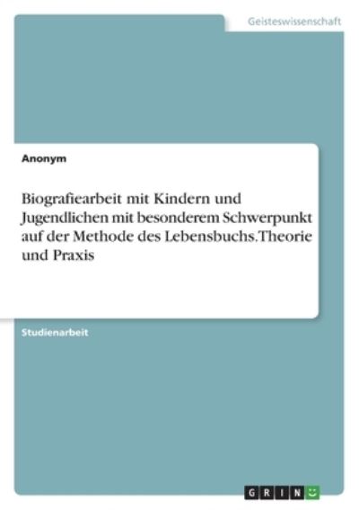 Cover for Anonym · Biografiearbeit mit Kindern und Jugendlichen mit besonderem Schwerpunkt auf der Methode des Lebensbuchs. Theorie und Praxis (Paperback Book) (2021)