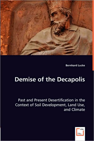 Cover for Bernhard Lucke · Demise of the Decapolis: Past and Present Desertification in the Context of Soil Development, Land Use, and Climate (Pocketbok) (2008)