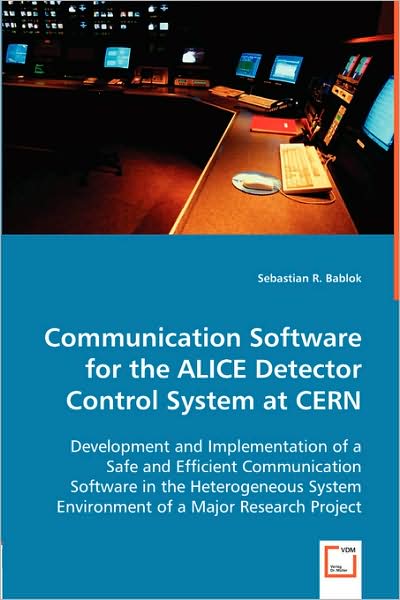 Communication Software for the Alice Detector Control System at Cern: Development and Implementation of a Safe and Efficient Communication Software in ... Environment of a Major Research Project - Sebastian R. Bablok - Livros - VDM Verlag - 9783639019131 - 5 de maio de 2008