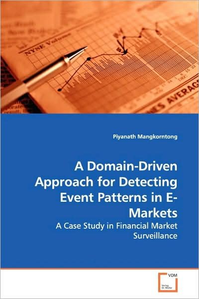 Cover for Piyanath Mangkorntong · A Domain-driven Approach for Detecting Event Patterns in E-markets: a Case Study in Financial Market Surveillance (Paperback Bog) (2009)