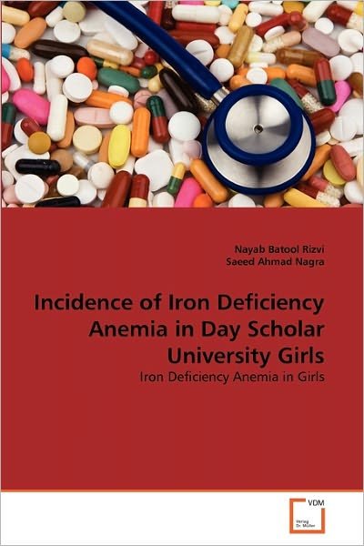 Cover for Saeed Ahmad Nagra · Incidence of Iron Deficiency Anemia in Day Scholar University Girls: Iron Deficiency Anemia in Girls (Paperback Book) (2011)