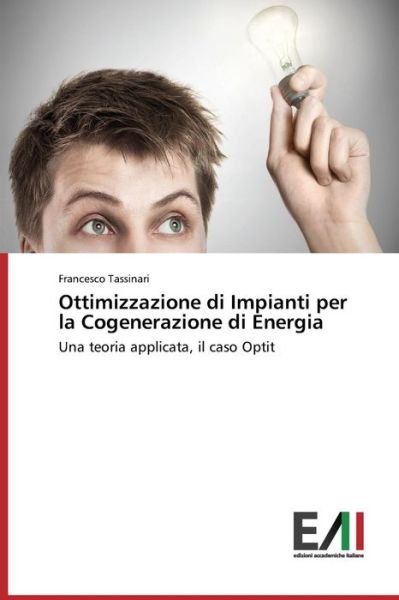 Cover for Francesco Tassinari · Ottimizzazione Di Impianti Per La Cogenerazione Di Energia: Una Teoria Applicata, Il Caso Optit (Paperback Book) [Italian edition] (2014)