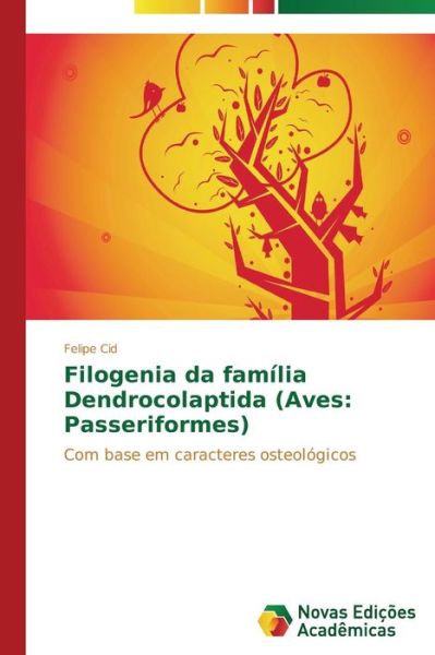 Cover for Felipe Cid · Filogenia Da Família Dendrocolaptida (Aves: Passeriformes): Com Base Em Caracteres Osteológicos (Paperback Book) [Portuguese edition] (2014)