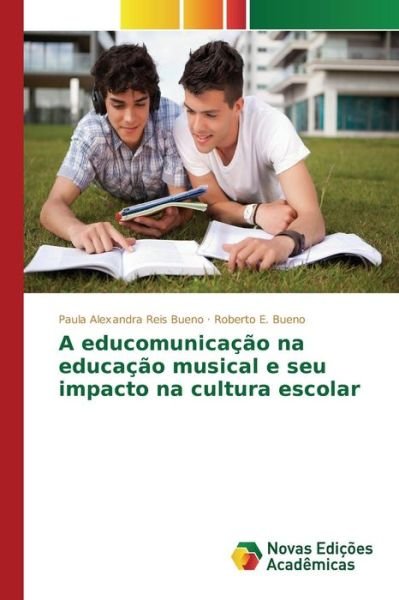 Cover for Bueno Paula Alexandra Reis · A Educomunicacao Na Educacao Musical E Seu Impacto Na Cultura Escolar (Paperback Book) (2015)