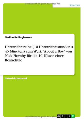 Cover for Nadine Bellinghausen · Unterrichtsreihe (10 Unterrichtsstunden a 45 Minuten) zum Werk About a Boy von Nick Hornby fur die 10. Klasse einer Realschule (Paperback Book) [German edition] (2012)