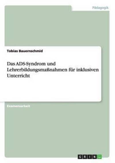 Cover for Tobias Bauernschmid · Das ADS-Syndrom und Lehrerbildungsmassnahmen fur inklusiven Unterricht (Paperback Book) (2013)