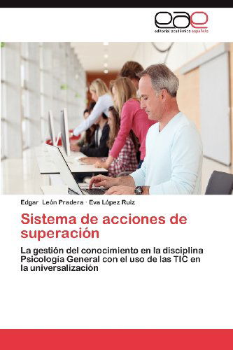 Cover for Eva López Ruiz · Sistema De Acciones De Superación: La Gestión Del Conocimiento en La Disciplina Psicología General Con El Uso De Las Tic en La Universalización (Paperback Book) [Spanish edition] (2012)