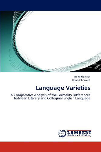 Cover for Khalid Ahmed · Language Varieties: a Comparative Analysis of the Formality Differences Between Literary and Colloquial English Language (Paperback Book) (2012)
