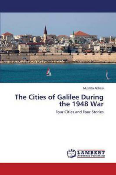 Cover for Mustafa Abbasi · The Cities of Galilee During the 1948 War: Four Cities and Four Stories (Paperback Book) (2014)