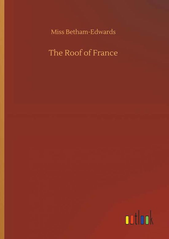 Cover for Betham-Edwards · The Roof of France (Book) (2019)