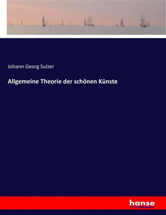 Allgemeine Theorie der schönen K - Sulzer - Books -  - 9783743435131 - November 19, 2016