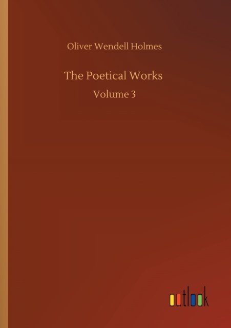 Cover for Oliver Wendell Holmes · The Poetical Works: Volume 3 (Taschenbuch) (2020)