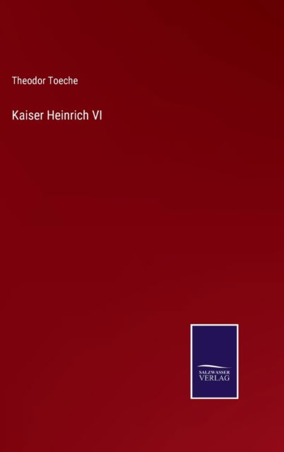 Cover for Theodor Toeche · Kaiser Heinrich VI (Hardcover Book) (2021)