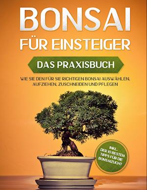 Cover for Haruki Tanaka · Bonsai für Einsteiger - Das Praxisbuch: Wie Sie den für Sie richtigen Bonsai auswählen, aufziehen, zuschneiden und pflegen - inkl. der 10 besten Tipps für die Bonsaizucht (Hardcover Book) (2021)