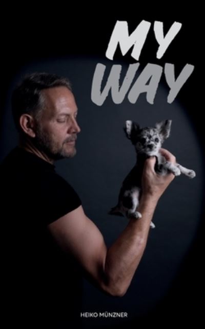 Cover for Heiko Munzner · My Way: Wie Ich Aus Meinem Leben Ein Meisterwerk Machte Und Wie Du Das Auch Schaffst! (Paperback Book) (2020)