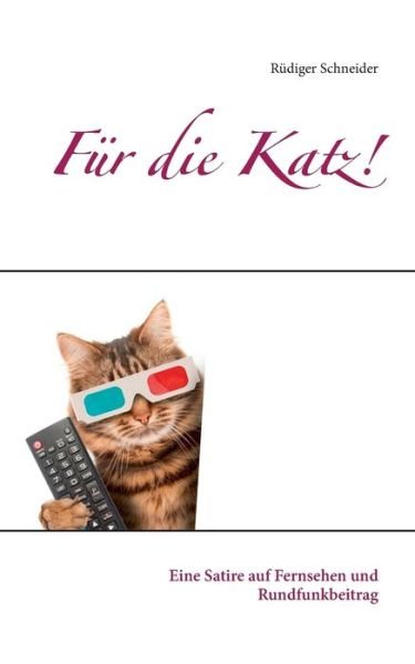 Cover for Rudiger Schneider · Fur die Katz!: Eine Satire auf Fernsehen und Rundfunkbeitrag (Paperback Book) (2018)