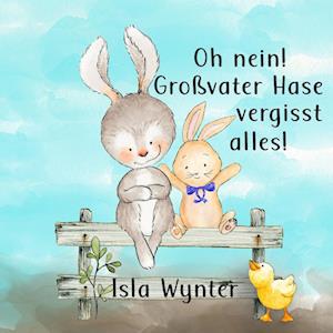 Cover for Isla Wynter · Oh nein! Großvater Hase vergisst alles! (Book) (2023)
