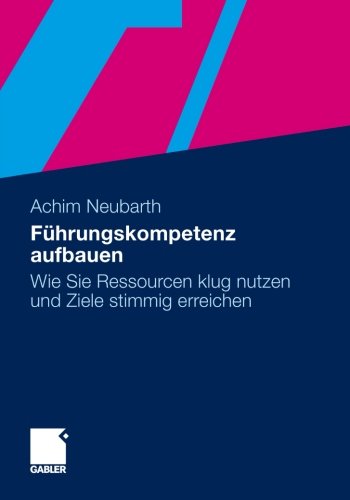 Cover for Achim Neubarth · Fuhrungskompetenz Aufbauen: Wie Sie Ressourcen Klug Nutzen Und Ziele Stimmig Erreichen (Paperback Book) [2011 edition] (2011)